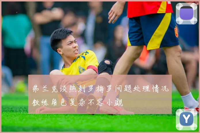 弗兰克谈热刺罗梅罗问题处理情况教练角色复杂不容小觑