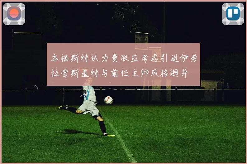 本福斯特认为曼联应考虑引进伊劳拉索斯盖特与前任主帅风格迥异