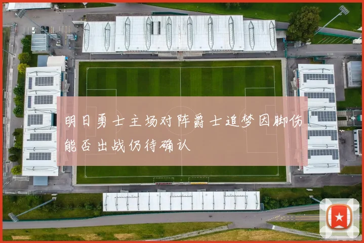 明日勇士主场对阵爵士追梦因脚伤能否出战仍待确认