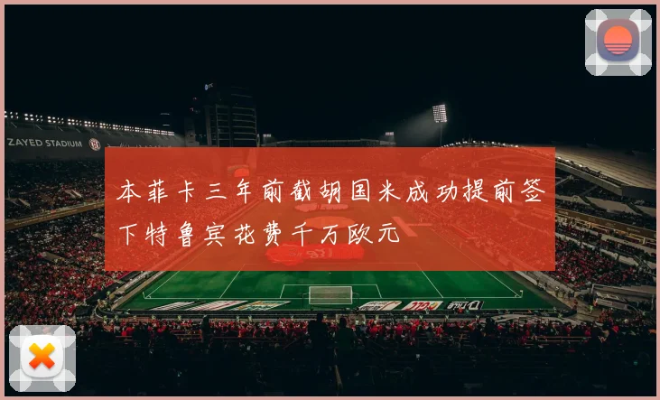 本菲卡三年前截胡国米成功提前签下特鲁宾花费千万欧元